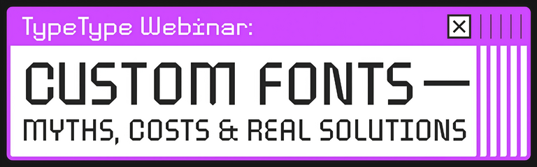 TypeType Webinar: Custom Fonts — Myths, Costs & Real Solutions